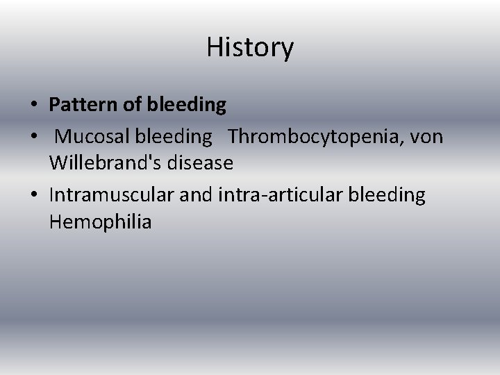 History • Pattern of bleeding • Mucosal bleeding Thrombocytopenia, von Willebrand's disease • Intramuscular
