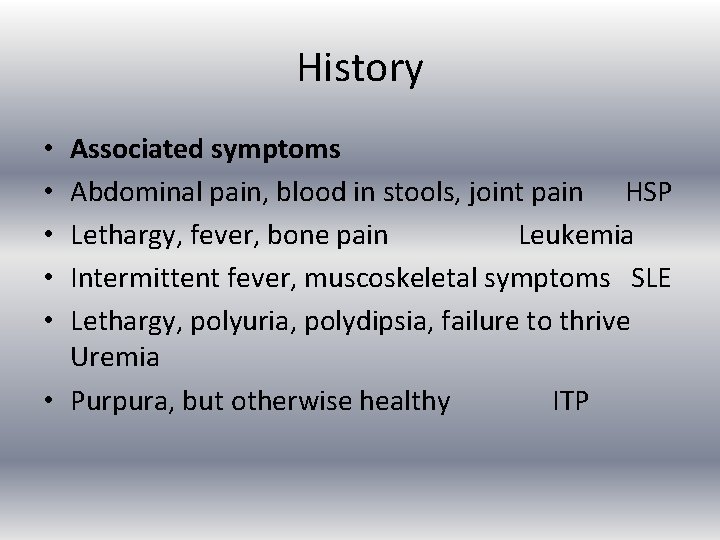 History Associated symptoms Abdominal pain, blood in stools, joint pain HSP Lethargy, fever, bone