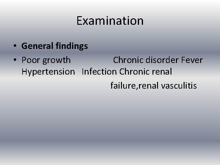 Examination • General findings • Poor growth Chronic disorder Fever Hypertension Infection Chronic renal