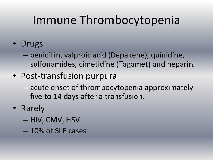 Immune Thrombocytopenia • Drugs – penicillin, valproic acid (Depakene), quinidine, sulfonamides, cimetidine (Tagamet) and