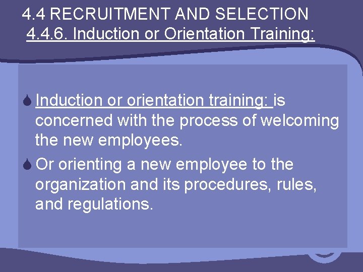 4. 4 RECRUITMENT AND SELECTION 4. 4. 6. Induction or Orientation Training: S Induction