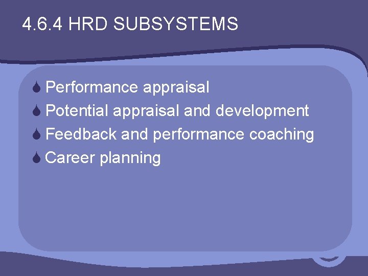 4. 6. 4 HRD SUBSYSTEMS S Performance appraisal S Potential appraisal and development S