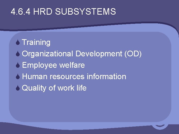 4. 6. 4 HRD SUBSYSTEMS S Training S Organizational Development (OD) S Employee welfare