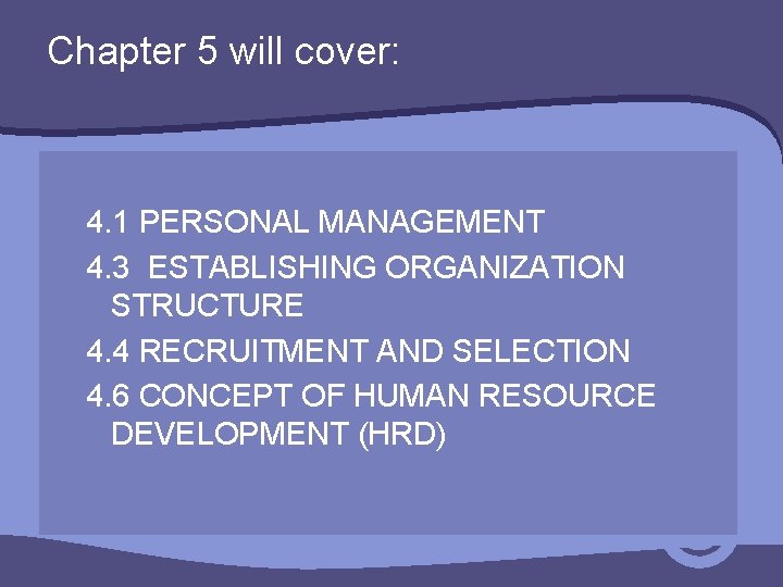 Chapter 5 will cover: 4. 1 PERSONAL MANAGEMENT 4. 3 ESTABLISHING ORGANIZATION STRUCTURE 4.