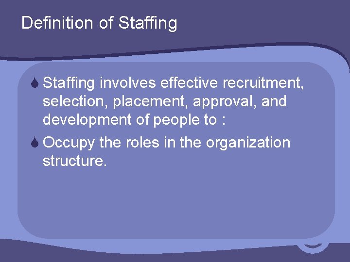 Definition of Staffing S Staffing involves effective recruitment, selection, placement, approval, and development of
