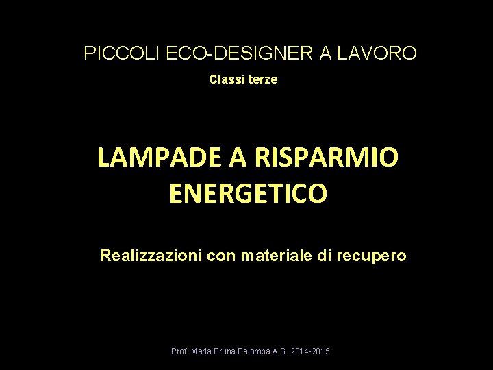 PICCOLI ECO-DESIGNER A LAVORO Classi terze LAMPADE A RISPARMIO ENERGETICO Realizzazioni con materiale di
