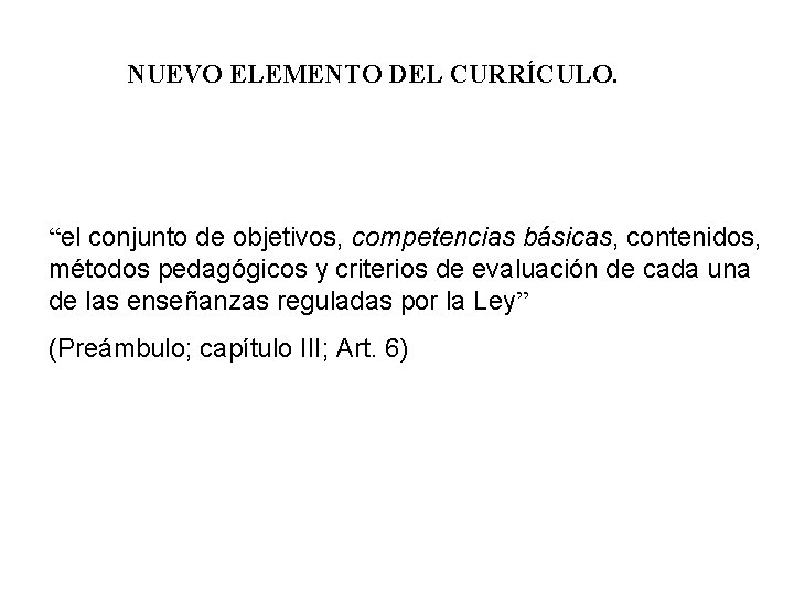 NUEVO ELEMENTO DEL CURRÍCULO. “el conjunto de objetivos, competencias básicas, contenidos, métodos pedagógicos y