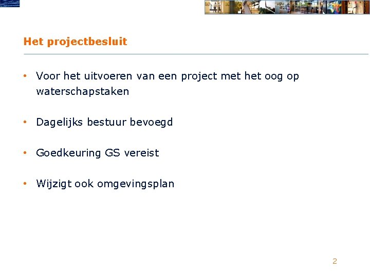 Het projectbesluit • Voor het uitvoeren van een project met het oog op waterschapstaken