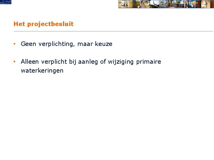 Het projectbesluit • Geen verplichting, maar keuze • Alleen verplicht bij aanleg of wijziging