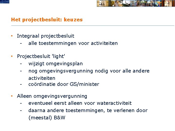 Het projectbesluit: keuzes • Integraal projectbesluit - alle toestemmingen voor activiteiten • Projectbesluit 'light'