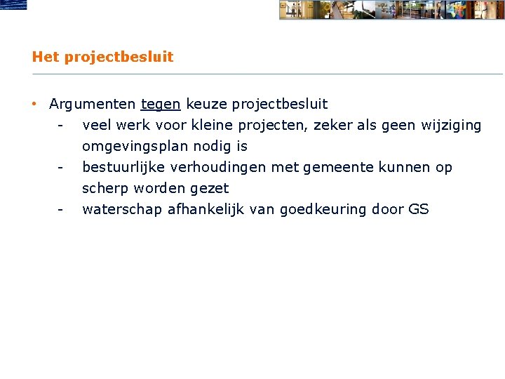 Het projectbesluit • Argumenten tegen keuze projectbesluit - veel werk voor kleine projecten, zeker