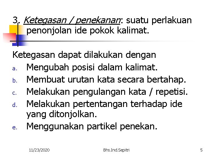 3. Ketegasan / penekanan: suatu perlakuan penonjolan ide pokok kalimat. Ketegasan dapat dilakukan dengan