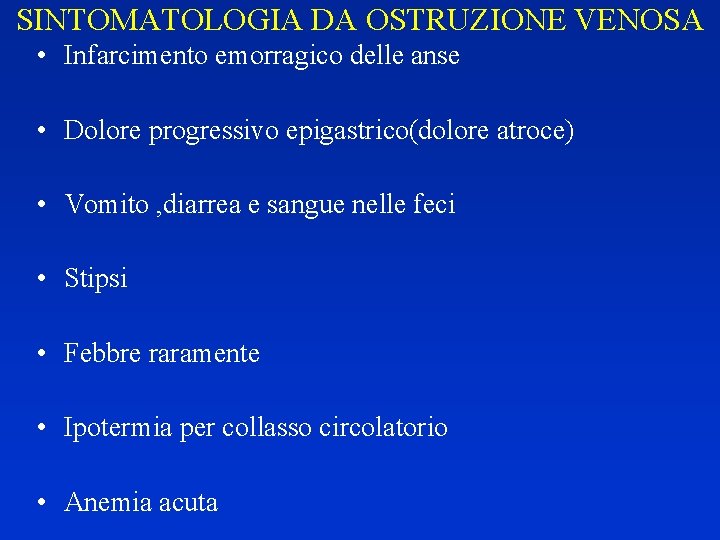 SINTOMATOLOGIA DA OSTRUZIONE VENOSA • Infarcimento emorragico delle anse • Dolore progressivo epigastrico(dolore atroce)