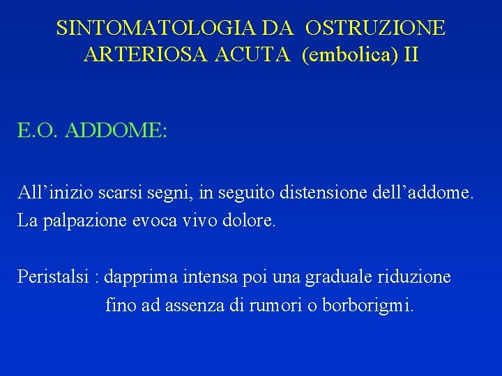 SINTOMATOLOGIA DA OSTRUZIONE ARTERIOSA ACUTA (embolica) II E. O. ADDOME: All’inizio scarsi segni, in