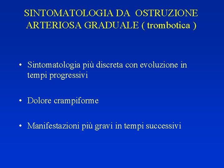 SINTOMATOLOGIA DA OSTRUZIONE ARTERIOSA GRADUALE ( trombotica ) • Sintomatologia più discreta con evoluzione
