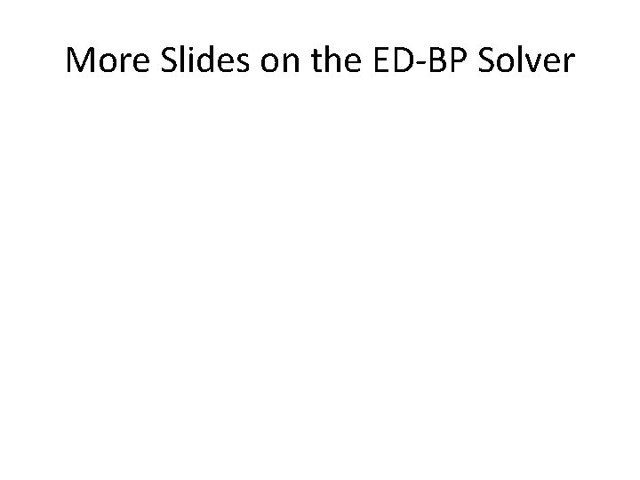 More Slides on the ED-BP Solver 