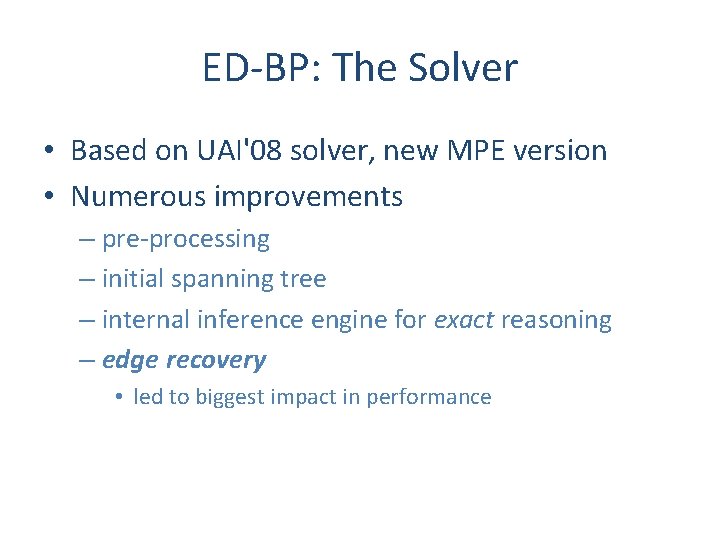 ED-BP: The Solver • Based on UAI'08 solver, new MPE version • Numerous improvements