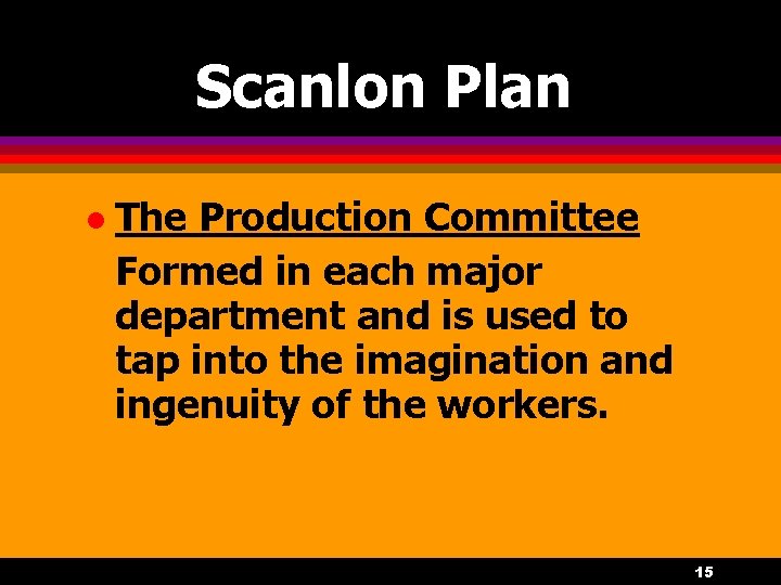 Scanlon Plan l The Production Committee Formed in each major department and is used