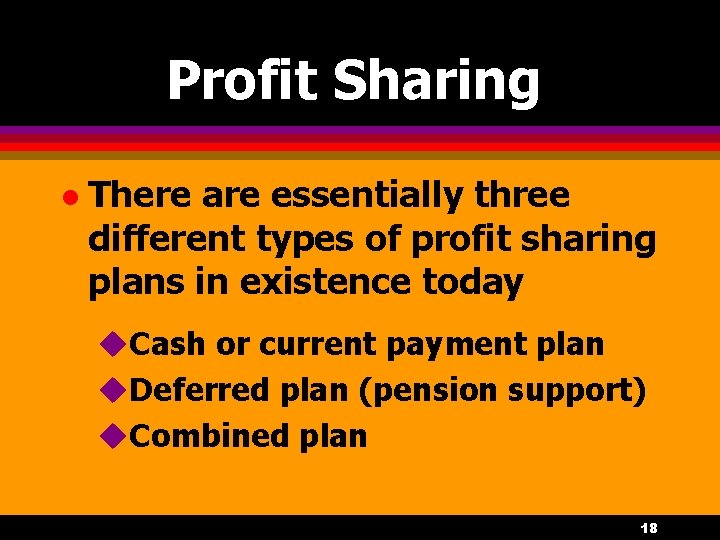 Profit Sharing l There are essentially three different types of profit sharing plans in