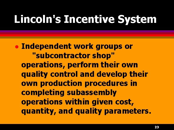 Lincoln's Incentive System l Independent work groups or "subcontractor shop" operations, perform their own