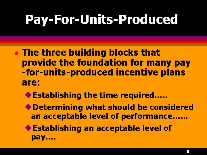 Pay-For-Units-Produced l The three building blocks that provide the foundation for many pay -for-units-produced