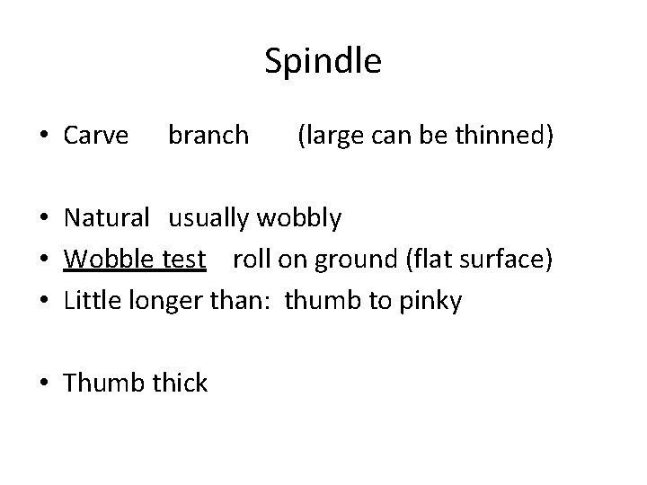 Spindle • Carve branch (large can be thinned) • Natural usually wobbly • Wobble