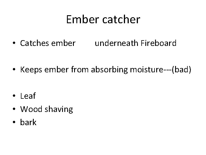 Ember catcher • Catches ember underneath Fireboard • Keeps ember from absorbing moisture---(bad) •