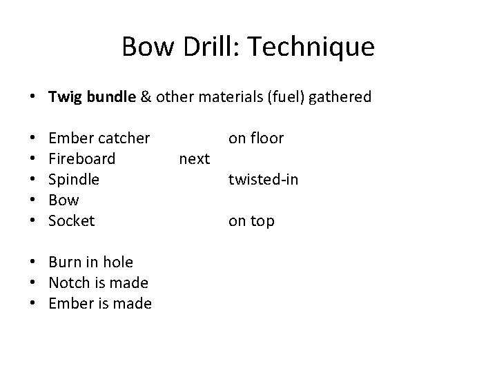 Bow Drill: Technique • Twig bundle & other materials (fuel) gathered • • •