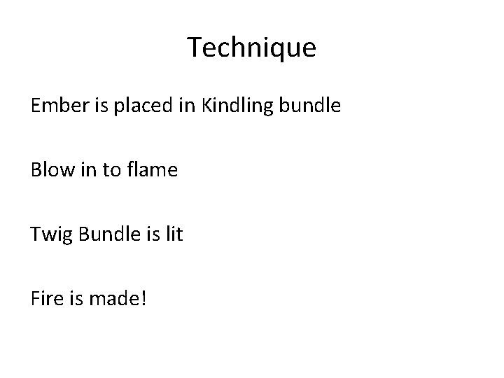 Technique Ember is placed in Kindling bundle Blow in to flame Twig Bundle is