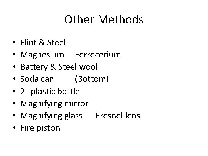 Other Methods • • Flint & Steel Magnesium Ferrocerium Battery & Steel wool Soda