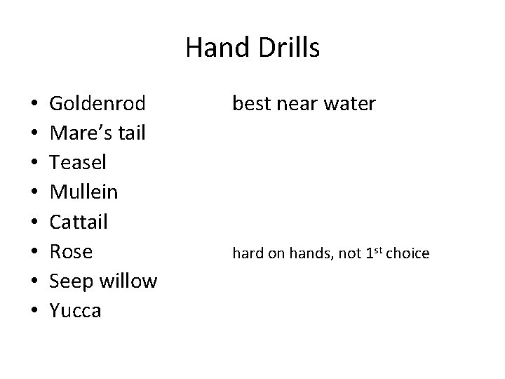 Hand Drills • • Goldenrod Mare’s tail Teasel Mullein Cattail Rose Seep willow Yucca