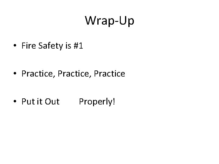 Wrap-Up • Fire Safety is #1 • Practice, Practice • Put it Out Properly!