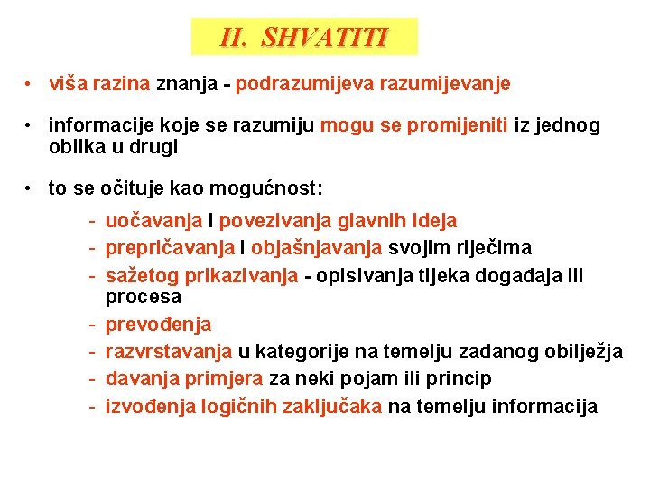 II. SHVATITI • viša razina znanja - podrazumijevanje • informacije koje se razumiju mogu