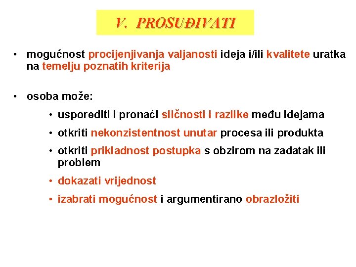 V. PROSUĐIVATI • mogućnost procijenjivanja valjanosti ideja i/ili kvalitete uratka na temelju poznatih kriterija