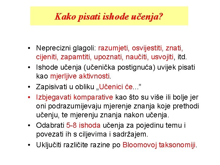 Kako pisati ishode učenja? • Neprecizni glagoli: razumjeti, osvijestiti, znati, cijeniti, zapamtiti, upoznati, naučiti,