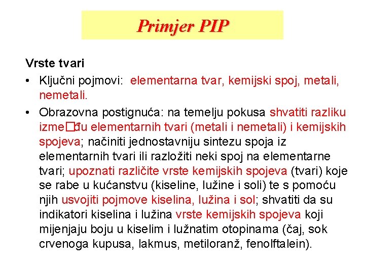 Primjer PIP Vrste tvari • Ključni pojmovi: elementarna tvar, kemijski spoj, metali, nemetali. •