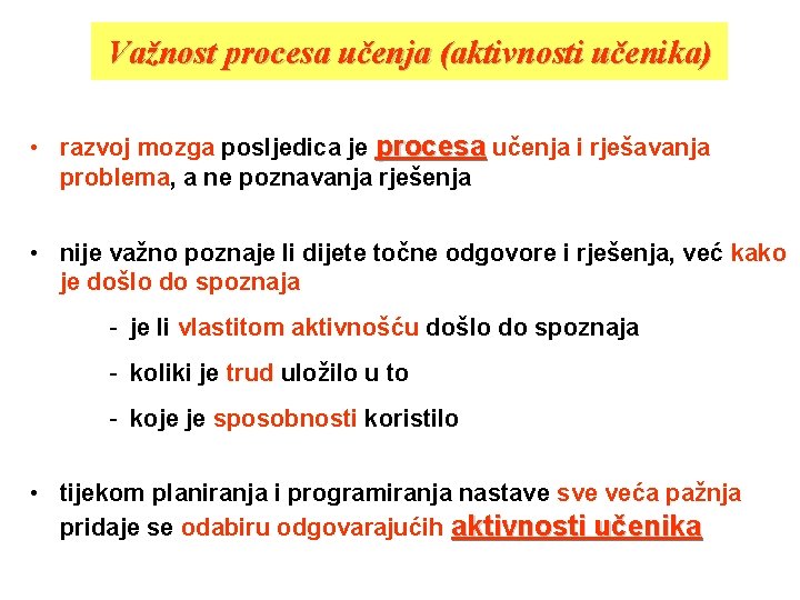 Važnost procesa učenja (aktivnosti učenika) • razvoj mozga posljedica je procesa učenja i rješavanja