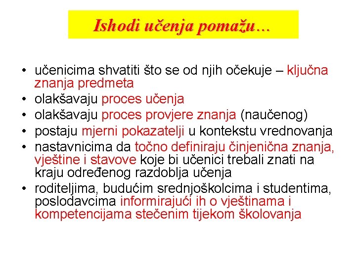 Ishodi učenja pomažu… • učenicima shvatiti što se od njih očekuje – ključna znanja