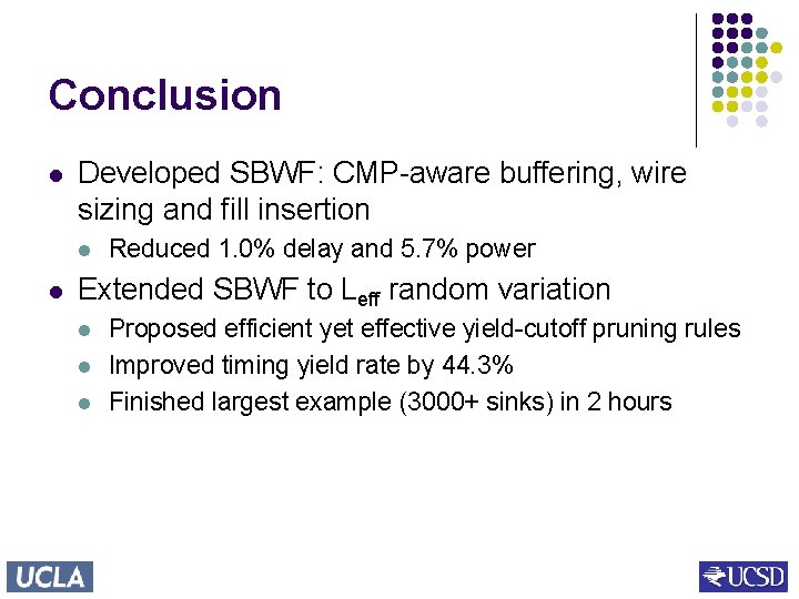 Conclusion l Developed SBWF: CMP-aware buffering, wire sizing and fill insertion l l Reduced