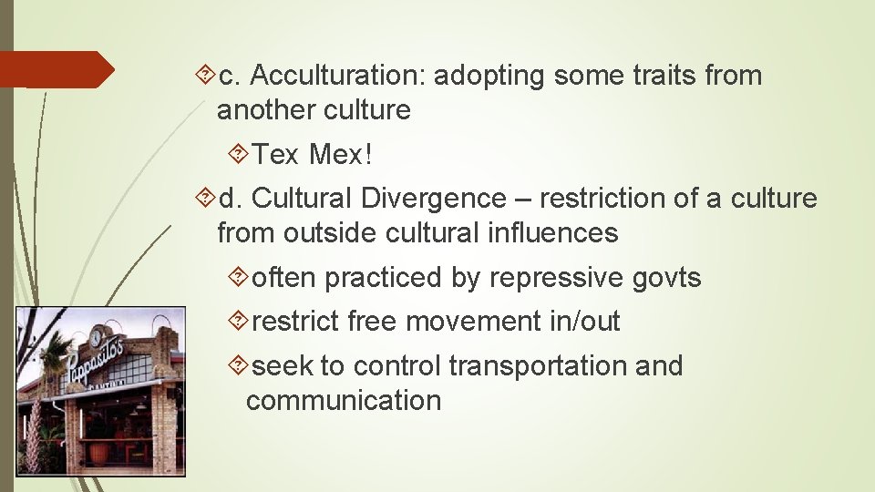  c. Acculturation: adopting some traits from another culture Tex Mex! d. Cultural Divergence