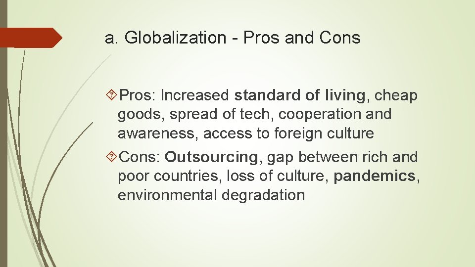 a. Globalization - Pros and Cons Pros: Increased standard of living, cheap goods, spread