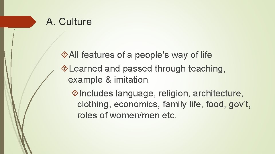 A. Culture All features of a people’s way of life Learned and passed through A. Culture All features of a people’s way of life Learned and passed through