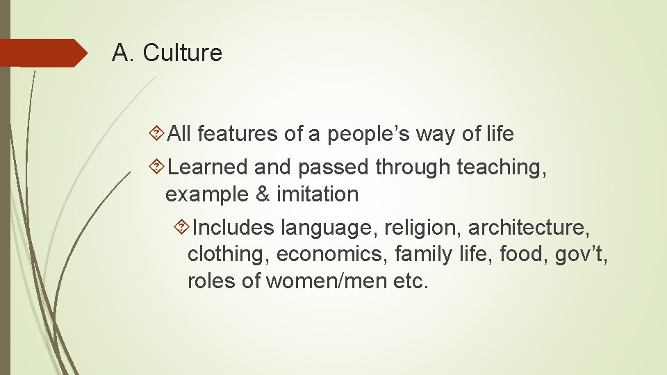 A. Culture All features of a people’s way of life Learned and passed through