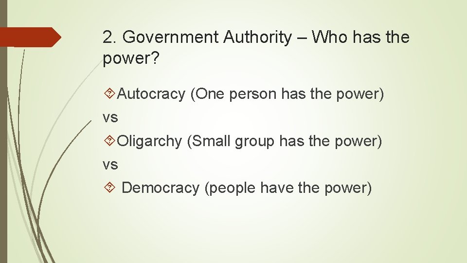 2. Government Authority – Who has the power? Autocracy (One person has the power) 2. Government Authority – Who has the power? Autocracy (One person has the power)