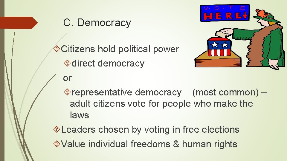 C. Democracy Citizens hold political power direct democracy or representative democracy (most common) –