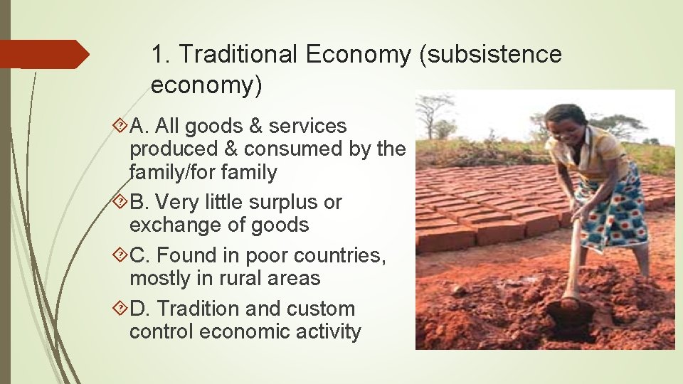 1. Traditional Economy (subsistence economy) A. All goods & services produced & consumed by