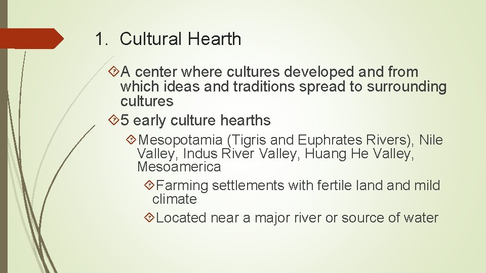 1. Cultural Hearth A center where cultures developed and from which ideas and traditions