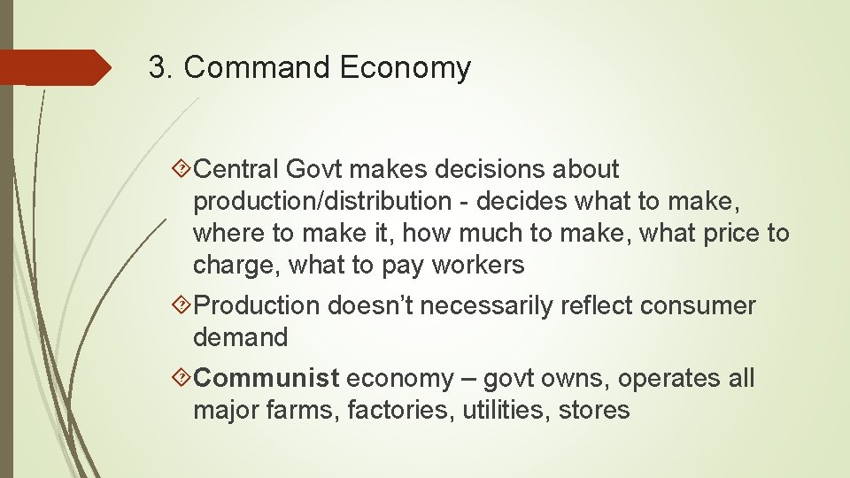 3. Command Economy Central Govt makes decisions about production/distribution - decides what to make,