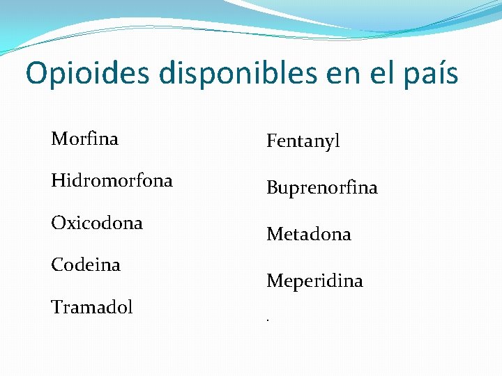 Opioides disponibles en el país Morfina Fentanyl Hidromorfona Buprenorfina Oxicodona Codeina Tramadol Metadona Meperidina.