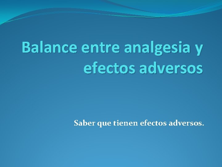 Balance entre analgesia y efectos adversos Saber que tienen efectos adversos. 